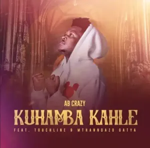 AB Crazy – Kuhamba Kahle ft. Touchline, Mthandazo Gatya