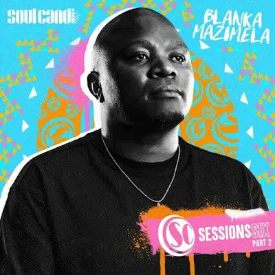 ALBUM: Blanka Mazimela – Soul Candi Sessions Six, Pt. 2