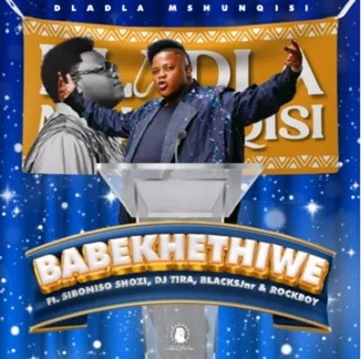 Dladla Mshunqisi – Babekhethiwe Ft. Siboniso Shozi, Dj Tira, Blacksjnr & Rockboy