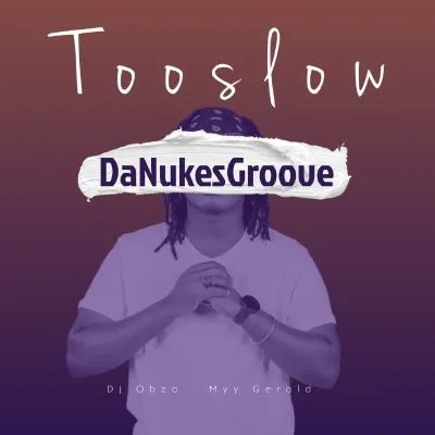 DaNukes Groove, DJ Obza & Myy Gerald – Too Slow