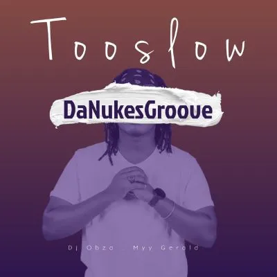 DaNukes-Groove-DJ-Obza-Myy-Gerald-–-Too-Slow