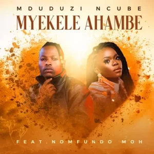 Mduduzi-Ncube-–-Myekele-Ahambe-Ft.-Nomfundo-Moh